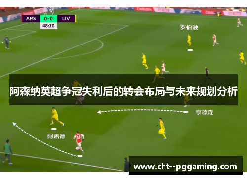 阿森纳英超争冠失利后的转会布局与未来规划分析